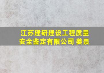 江苏建研建设工程质量安全鉴定有限公司 姜景